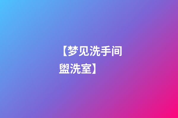 【梦见洗手间 盥洗室】